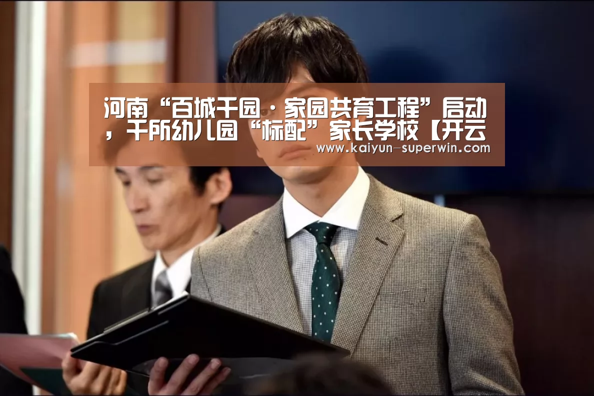 河南“百城千园·家园共育工程”启动,千所幼儿园“标配”家长学校【开云数据】(图2) 开云快讯