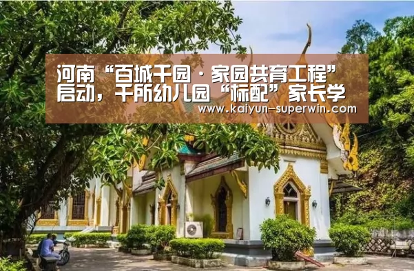 河南“百城千园·家园共育工程”启动,千所幼儿园“标配”家长学校【开云数据】(图3) 开云官网