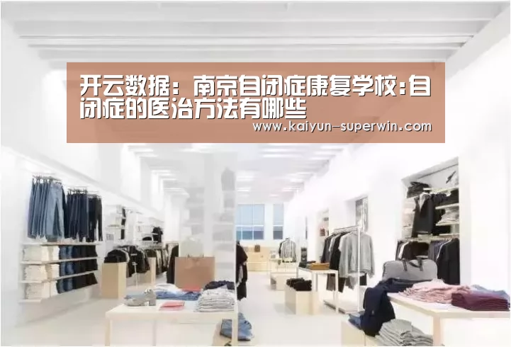 开云数据:南京自闭症康复学校:自闭症的医治方法有哪些(图2) 开云体验