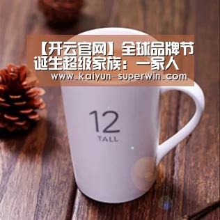 【开云官网】全球品牌节诞生超级家族:一家人50次选择海尔(图1) 开云官网