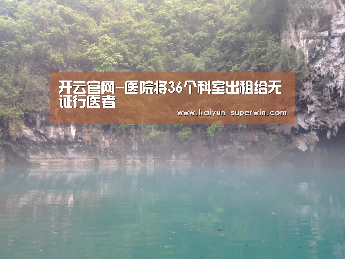 开云官网-医院将36个科室出租给无证行医者(图2) 开云数据
