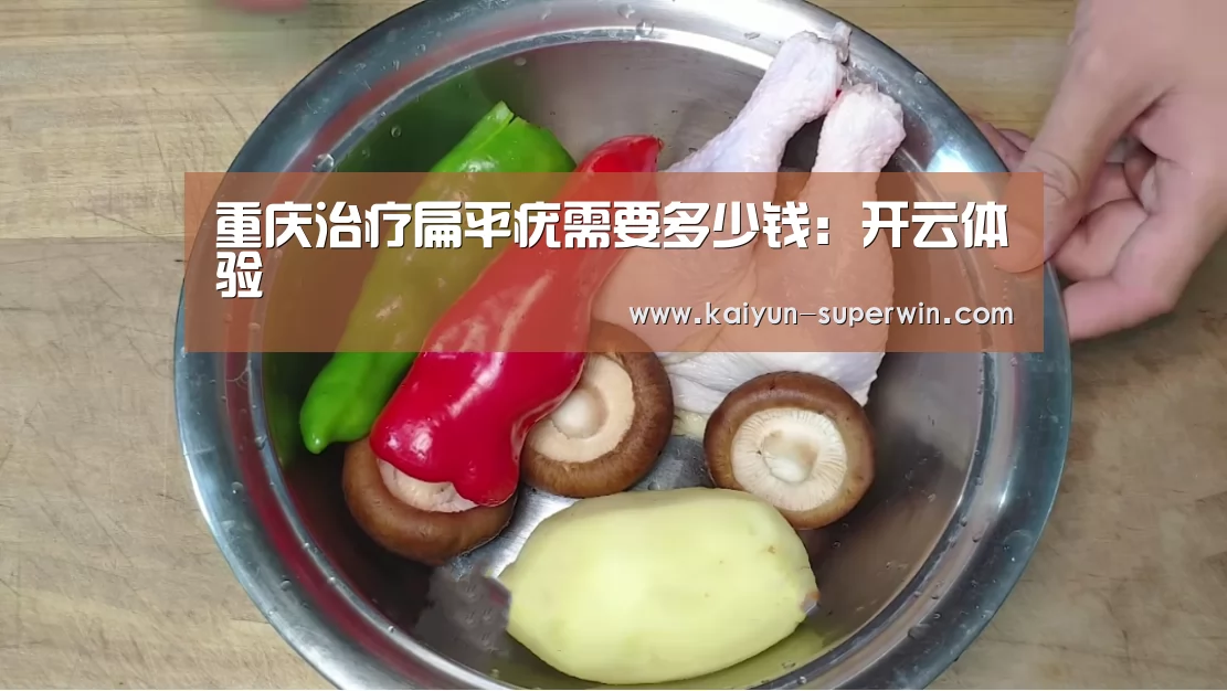 重庆治疗扁平疣需要多少钱:开云体验(图2) 开云官网